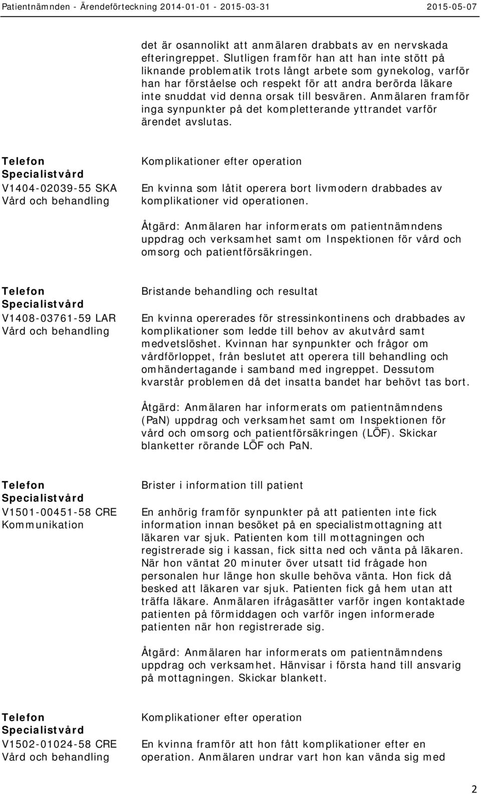 besvären. Anmälaren framför inga synpunkter på det kompletterande yttrandet varför ärendet avslutas.