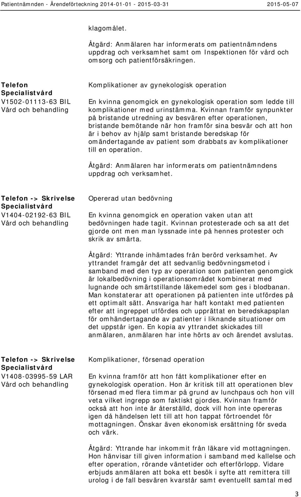 Kvinnan framför synpunkter på bristande utredning av besvären efter operationen, bristande bemötande när hon framför sina besvär och att hon är i behov av hjälp samt bristande beredskap för