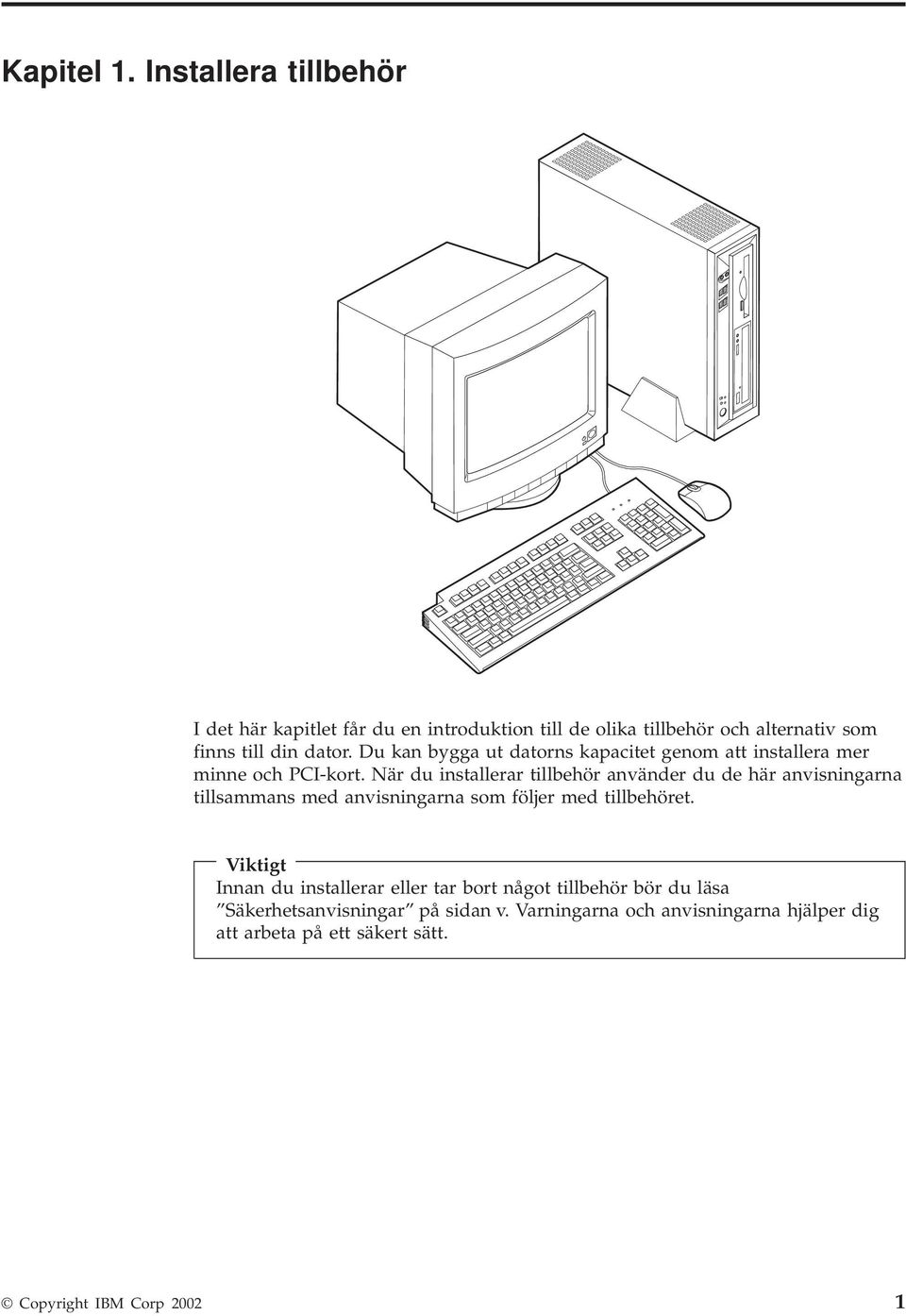 Du kan bygga ut datorns kapacitet genom att installera mer minne och PCI-kort.