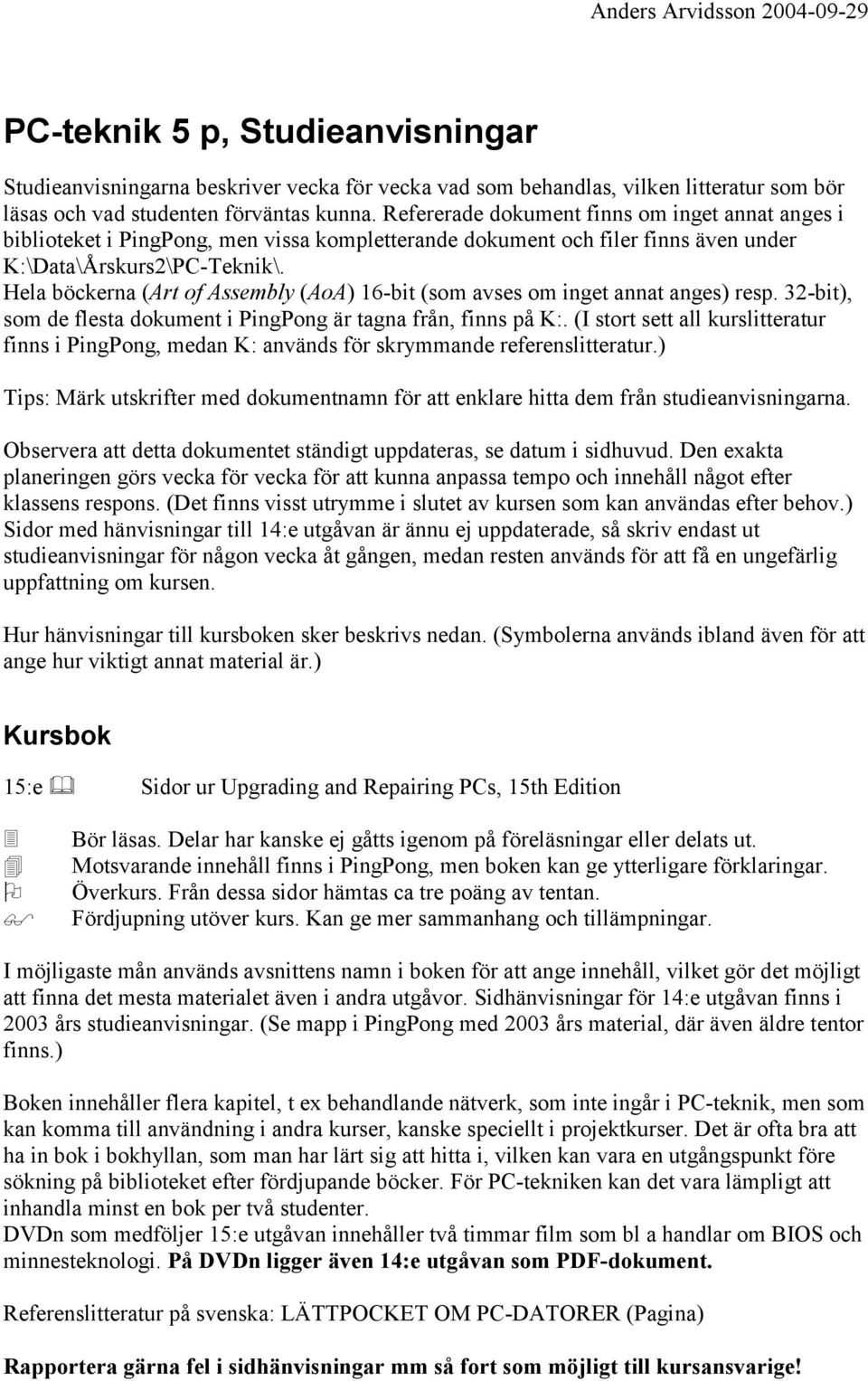 Hela böckerna (Art of Assembly (AoA) 16-bit (som avses om inget annat anges) resp. 32-bit), som de flesta dokument i PingPong är tagna från, finns på K:.