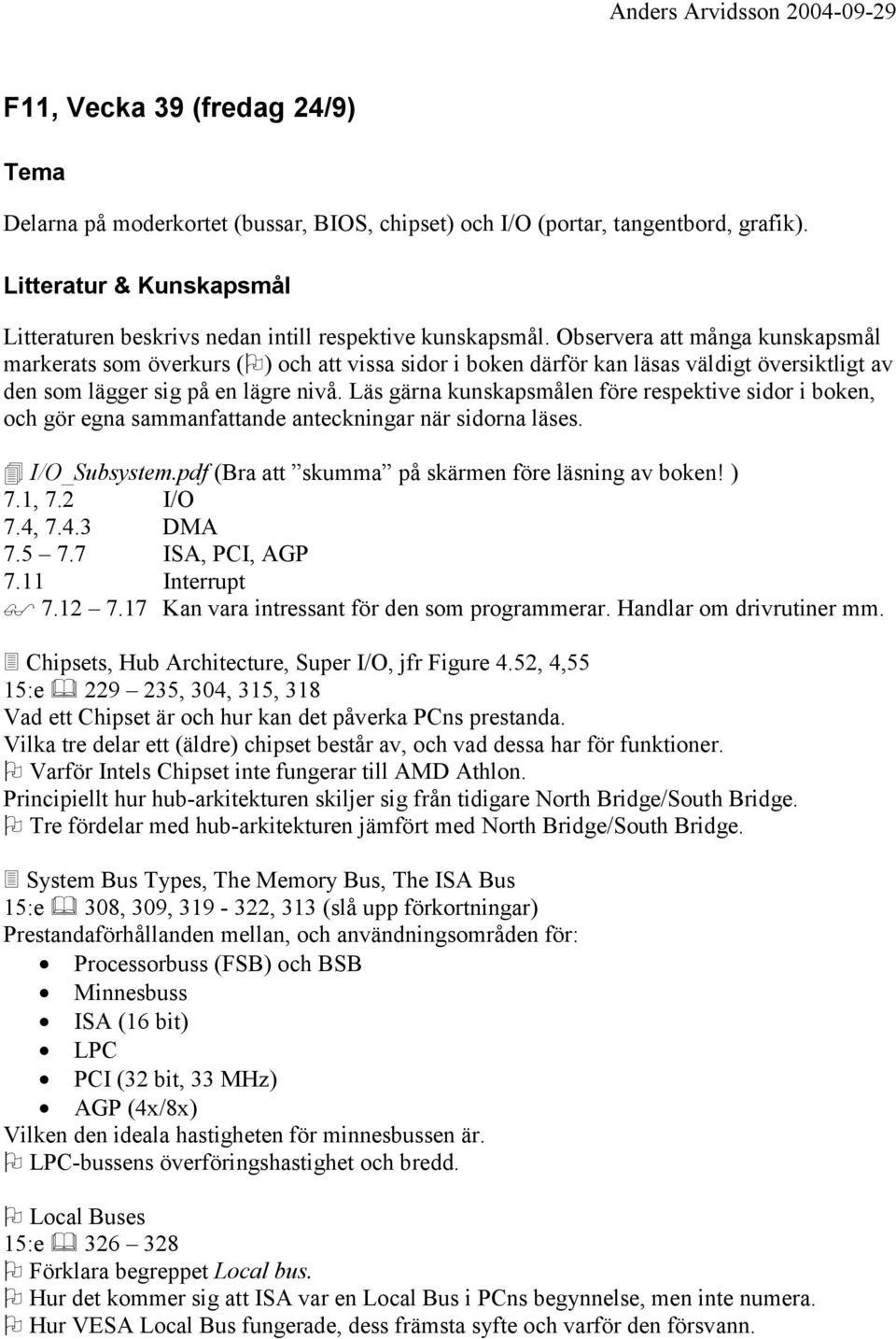 Läs gärna kunskapsmålen före respektive sidor i boken, och gör egna sammanfattande anteckningar när sidorna läses. " I/O_Subsystem.pdf (Bra att skumma på skärmen före läsning av boken! ) 7.1, 7.