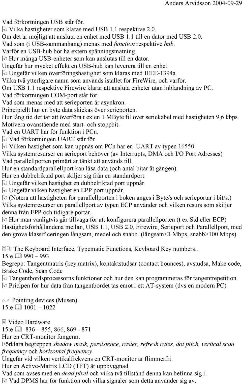 Ungefär vilken överföringshastighet som klaras med IEEE-1394a. Vilka två ytterligare namn som används istället för FireWire, och varför. Om USB 1.