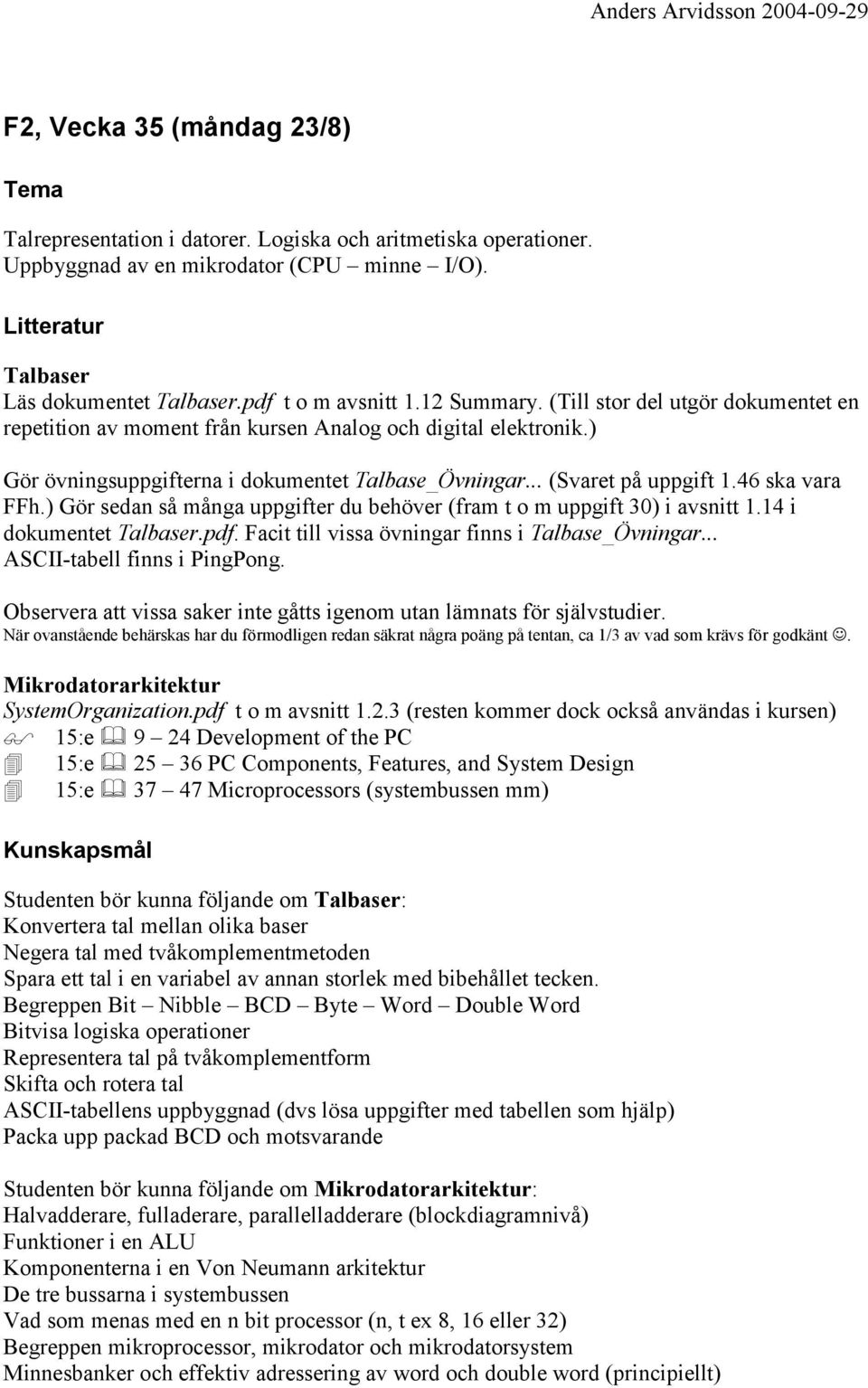 46 ska vara FFh.) Gör sedan så många uppgifter du behöver (fram t o m uppgift 30) i avsnitt 1.14 i dokumentet Talbaser.pdf. Facit till vissa övningar finns i Talbase_Övningar.