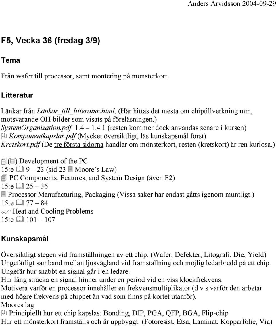 pdf (Mycket översiktligt, läs kunskapsmål först) Kretskort.pdf (De tre första sidorna handlar om mönsterkort, resten (kretskort) är ren kuriosa.) "(!) Development of the PC 15:e 9 23 (sid 23!