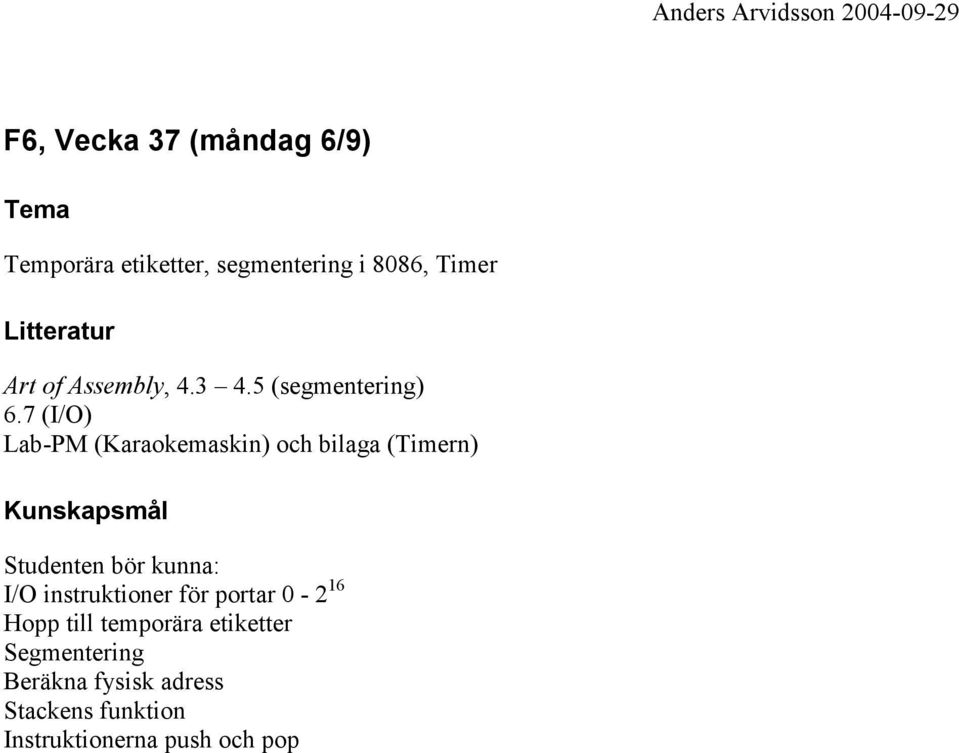 7 (I/O) Lab-PM (Karaokemaskin) och bilaga (Timern) Studenten bör kunna: I/O