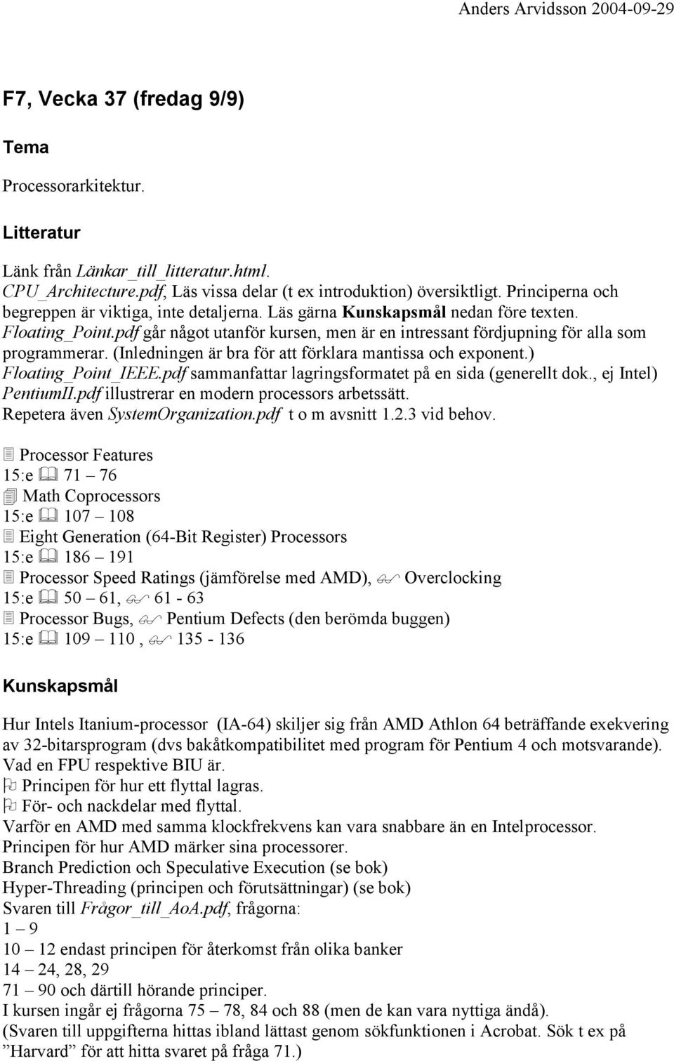 (Inledningen är bra för att förklara mantissa och exponent.) Floating_Point_IEEE.pdf sammanfattar lagringsformatet på en sida (generellt dok., ej Intel) PentiumII.