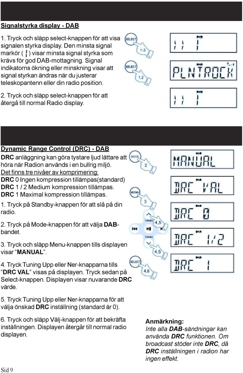 Tryck och släpp select-knappen för att återgå till normal Radio display. Dynamic Range Control (DRC) - DAB DRC anläggning kan göra tystare ljud lättare att höra när Radion används i en bullrig miljö.
