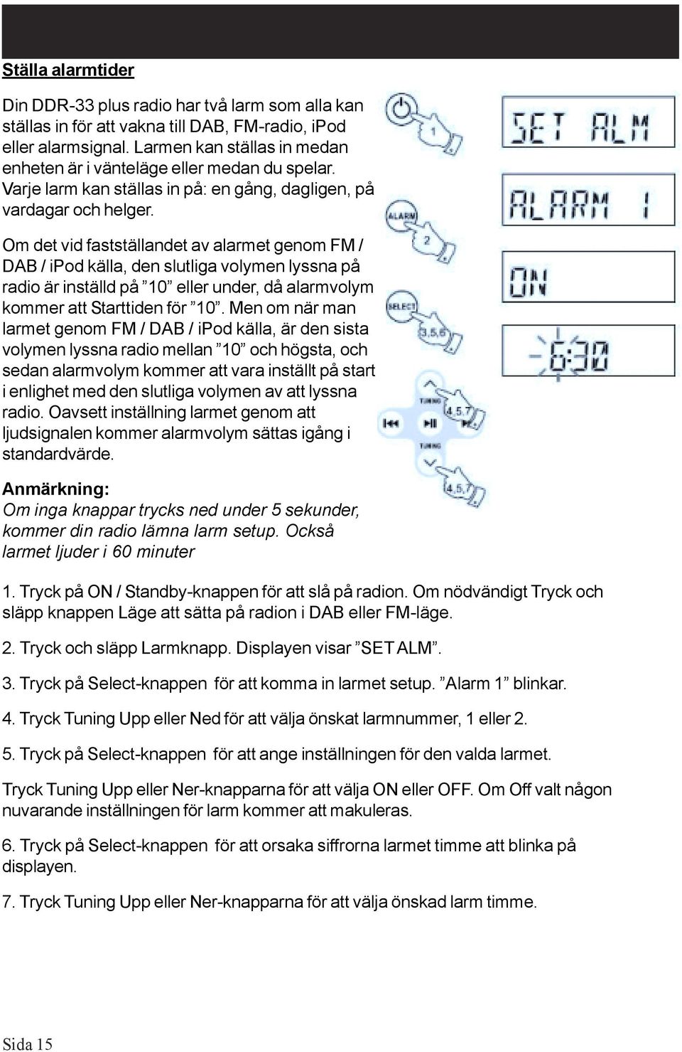 Om det vid fastställandet av alarmet genom FM / DAB / ipod källa, den slutliga volymen lyssna på radio är inställd på 10 eller under, då alarmvolym kommer att Starttiden för 10.