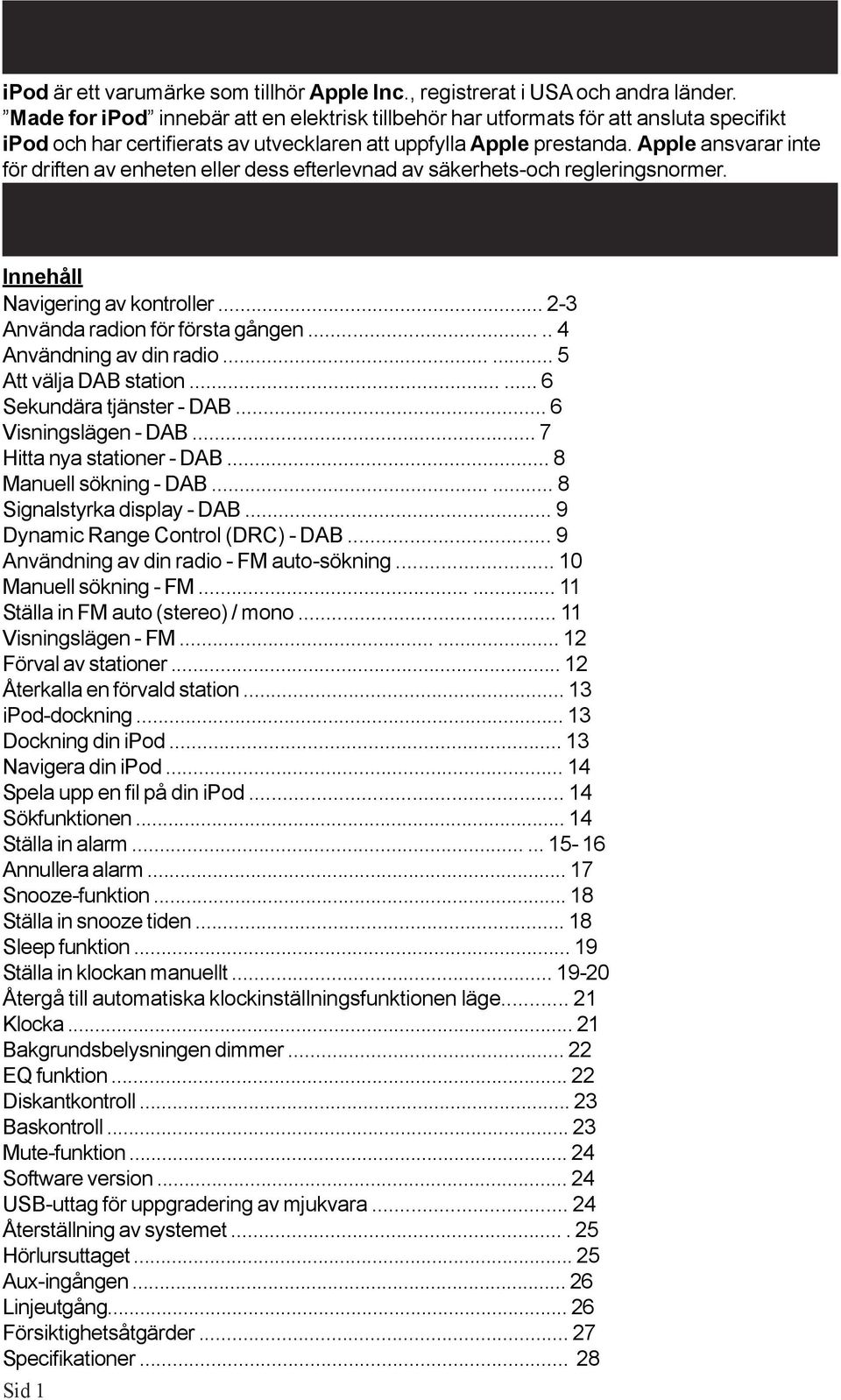 Apple ansvarar inte för driften av enheten eller dess efterlevnad av säkerhets-och regleringsnormer. Innehåll Navigering av kontroller... 2-3 Använda radion för första gången.