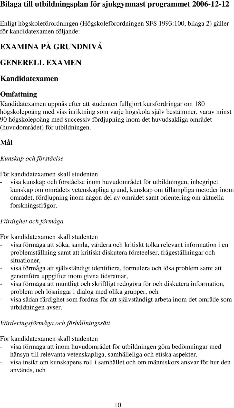 90 högskolepoäng med successiv fördjupning inom det huvudsakliga området (huvudområdet) för utbildningen.