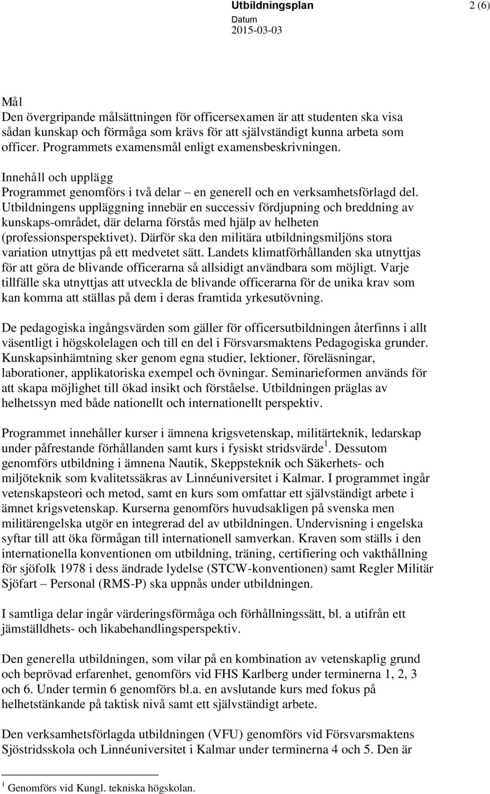Utbildningens uppläggning innebär en successiv fördjupning och breddning av kunskaps-området, där delarna förstås med hjälp av helheten (professionsperspektivet).