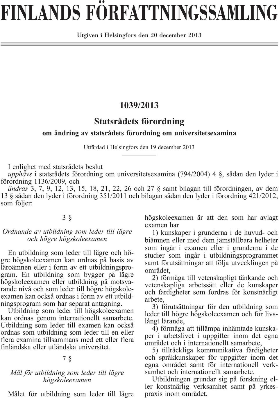 samtbilagantillförordningen,avdem 13 sådan den lyder i förordning 351/2011 och bilagan sådan den lyder i förordning 421/2012, som följer: 3 Ordnande av utbildning som leder till lägre och högre