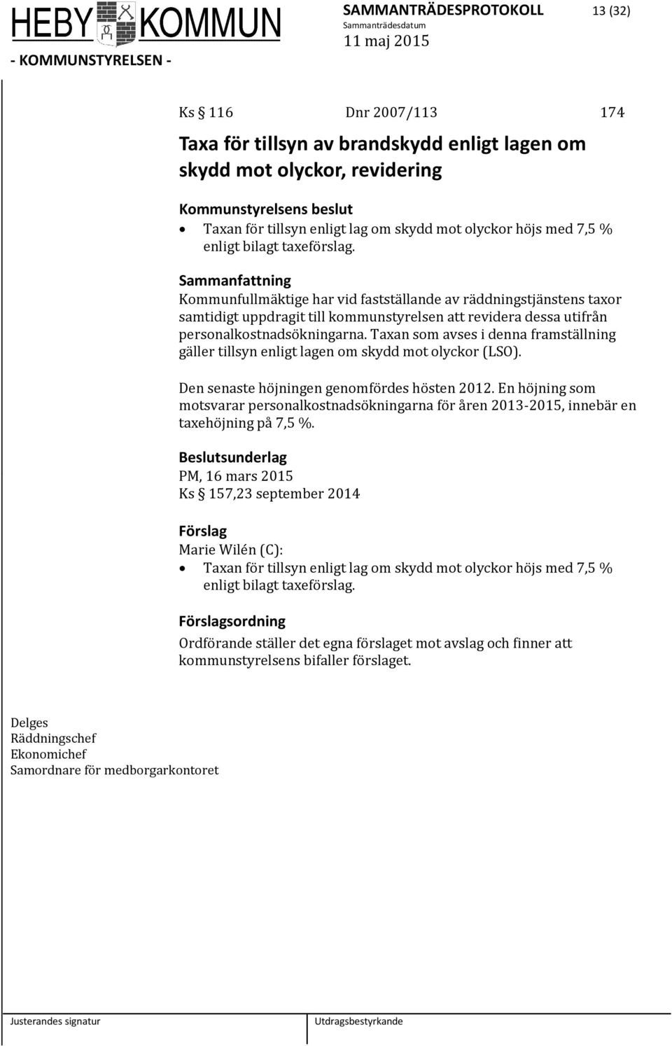 Taxan som avses i denna framställning gäller tillsyn enligt lagen om skydd mot olyckor (LSO). Den senaste höjningen genomfördes hösten 2012.