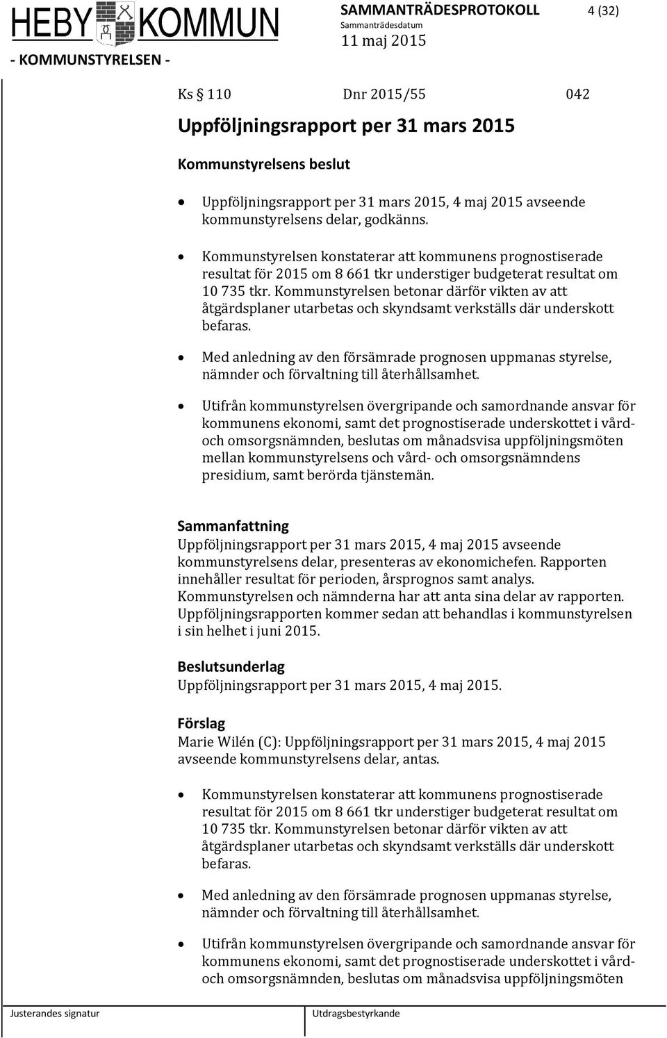 Kommunstyrelsen betonar därför vikten av att åtgärdsplaner utarbetas och skyndsamt verkställs där underskott befaras.