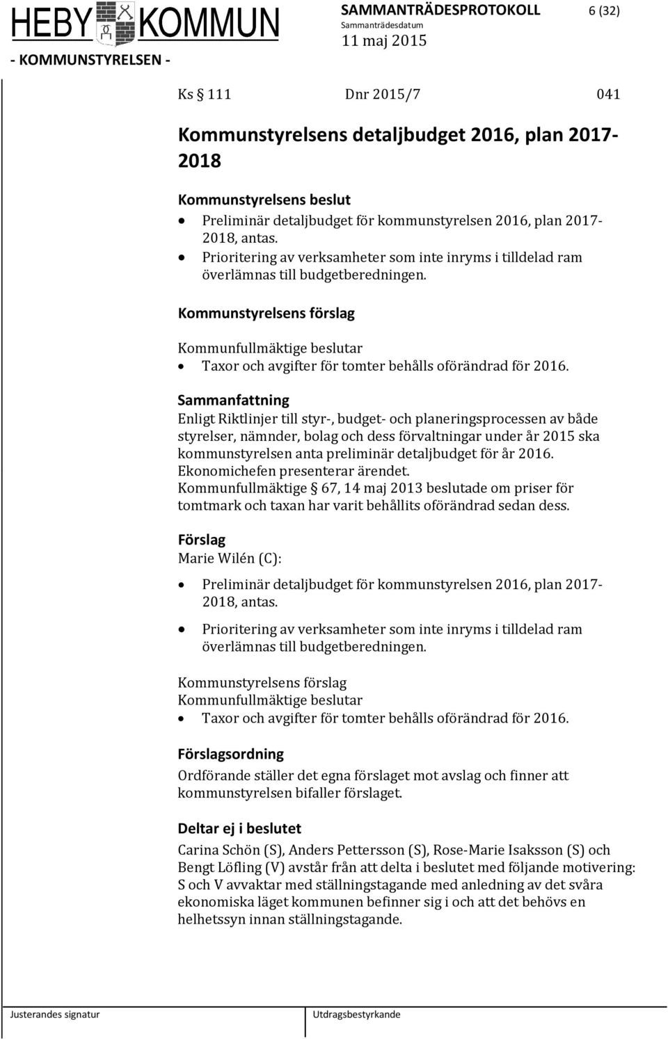 Kommunstyrelsens förslag Kommunfullmäktige beslutar Taxor och avgifter för tomter behålls oförändrad för 2016.