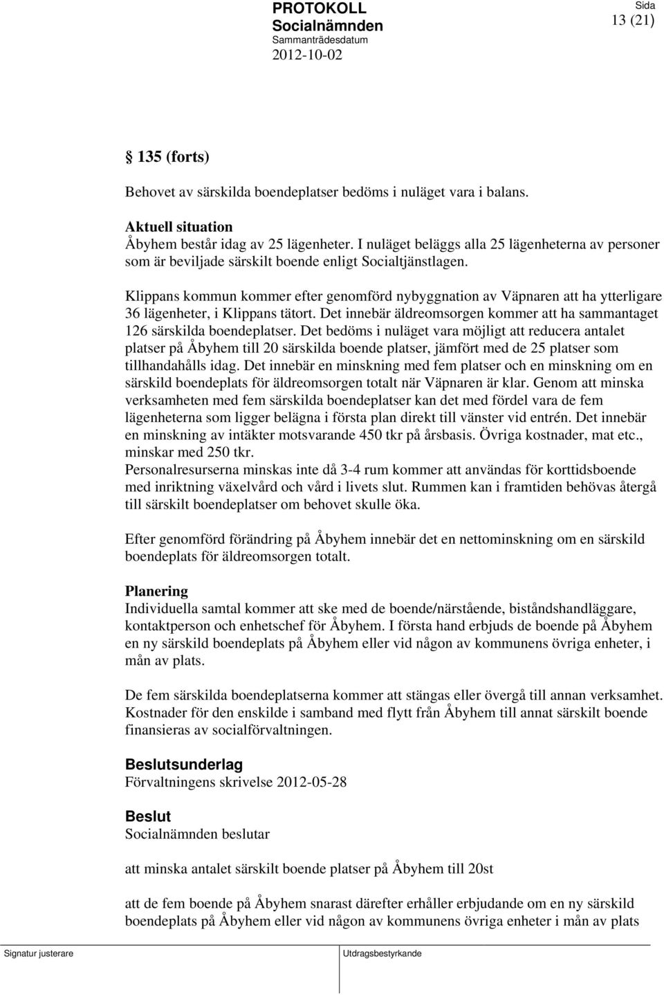 Klippans kommun kommer efter genomförd nybyggnation av Väpnaren att ha ytterligare 36 lägenheter, i Klippans tätort. Det innebär äldreomsorgen kommer att ha sammantaget 126 särskilda boendeplatser.