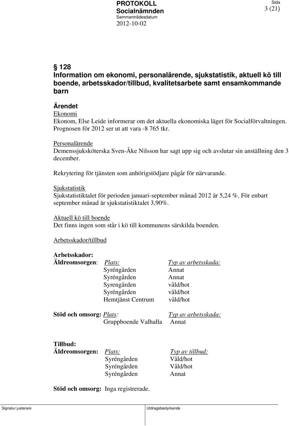 Personalärende Demenssjuksköterska Sven-Åke Nilsson har sagt upp sig och avslutar sin anställning den 3 december. Rekrytering för tjänsten som anhörigstödjare pågår för närvarande.