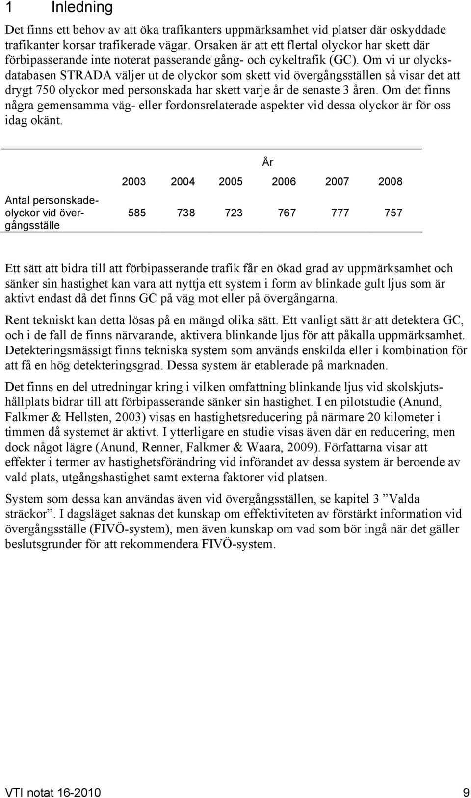 Om vi ur olycksdatabasen STRADA väljer ut de olyckor som skett vid övergångsställen så visar det att drygt 750 olyckor med personskada har skett varje år de senaste 3 åren.