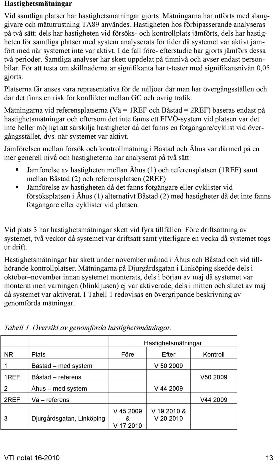 systemet var aktivt jämfört med när systemet inte var aktivt. I de fall före- efterstudie har gjorts jämförs dessa två perioder.