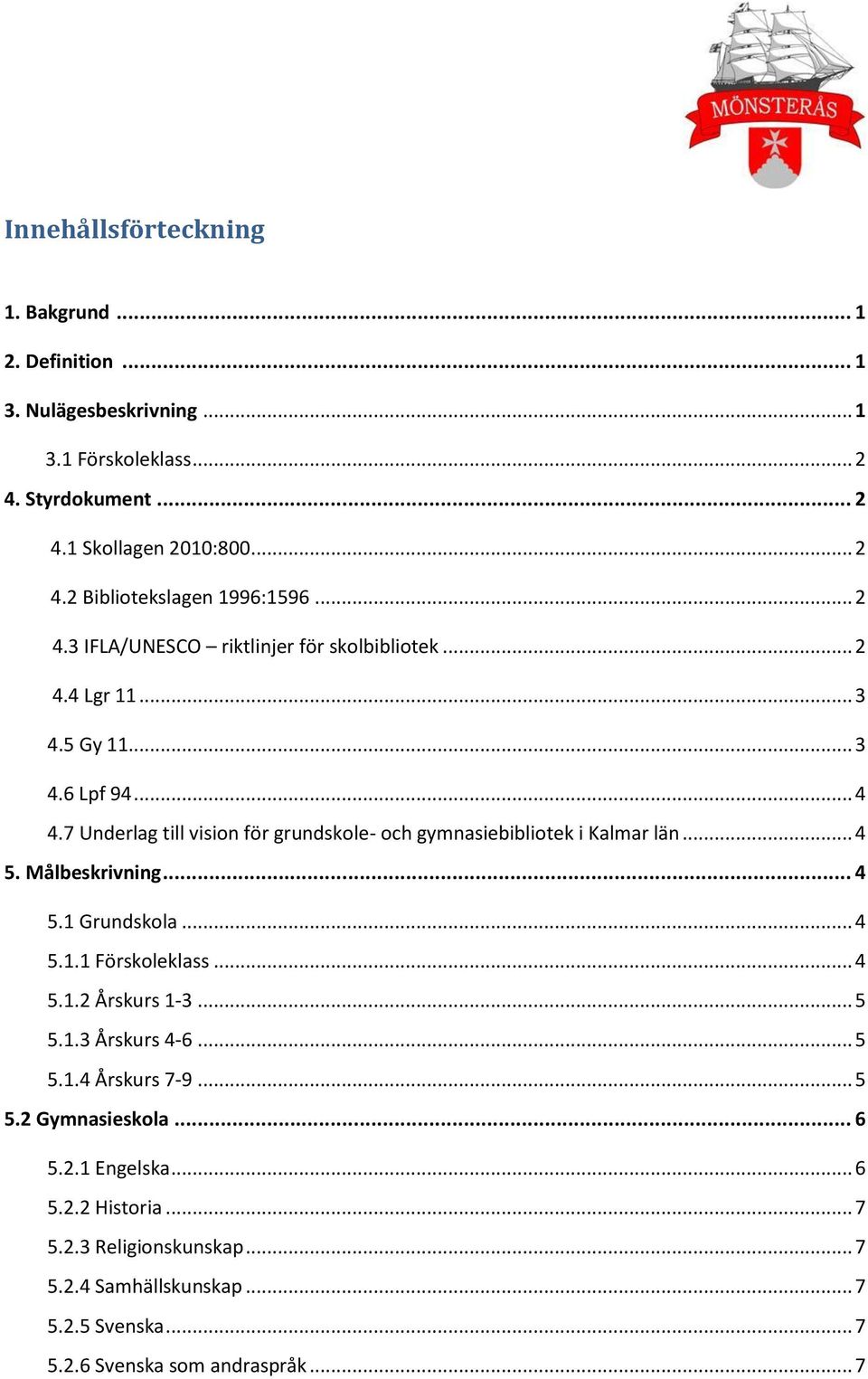 7 Underlag till vision för grundskole- och gymnasiebibliotek i Kalmar län... 4 5. Målbeskrivning... 4 5.1 Grundskola... 4 5.1.1 Förskoleklass... 4 5.1.2 Årskurs 1-3.