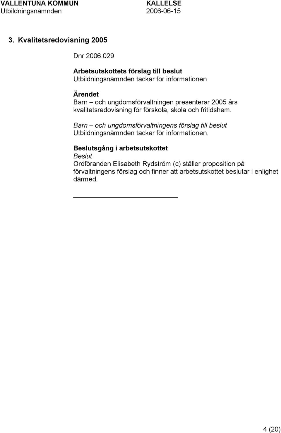 presenterar 2005 års kvalitetsredovisning för förskola, skola och fritidshem.