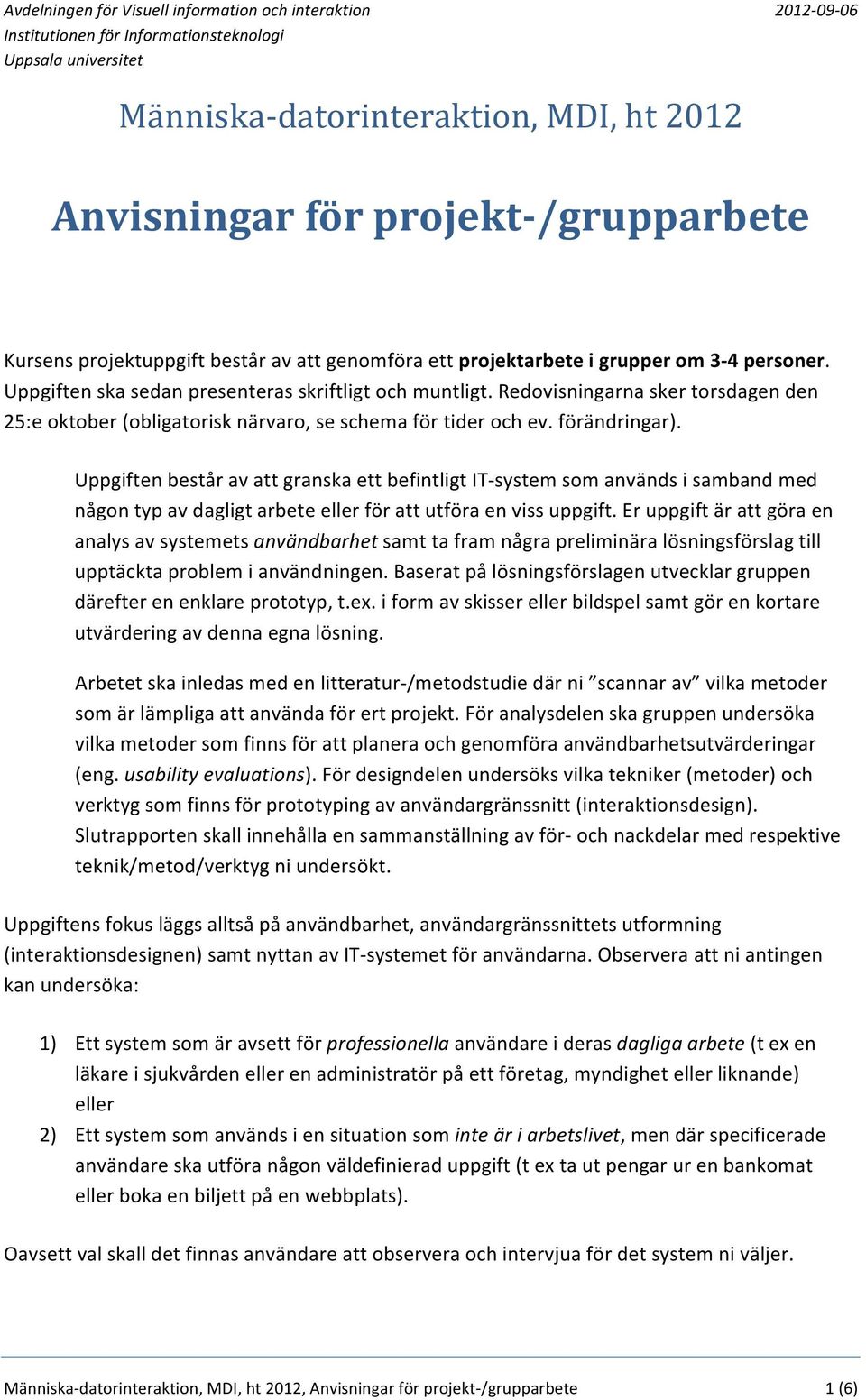 Uppgiften består av att granska ett befintligt IT- system som används i samband med någon typ av dagligt arbete eller för att utföra en viss uppgift.