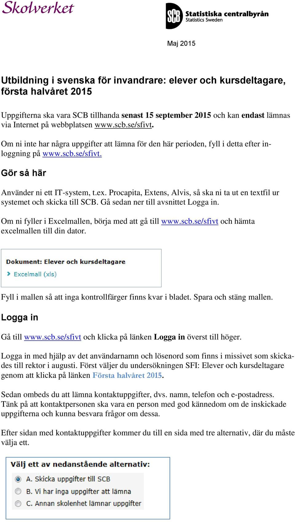 Procapita, Extens, Alvis, så ska ni ta ut en textfil ur systemet och skicka till SCB. Gå sedan ner till avsnittet Logga in. Om ni fyller i Excelmallen, börja med att gå till www.scb.