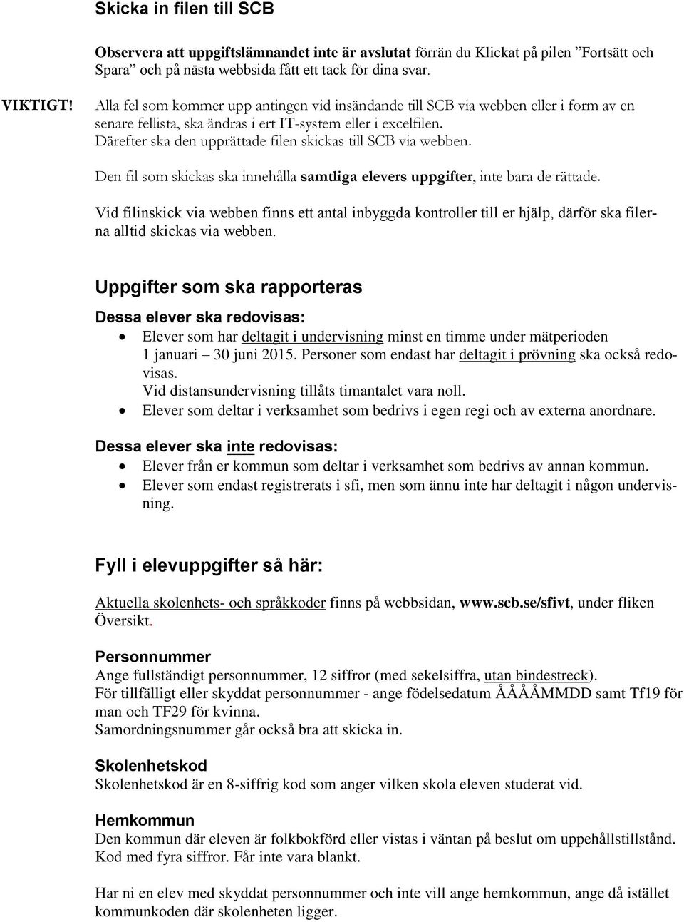 Därefter ska den upprättade filen skickas till SCB via webben. Den fil som skickas ska innehålla samtliga elevers uppgifter, inte bara de rättade.