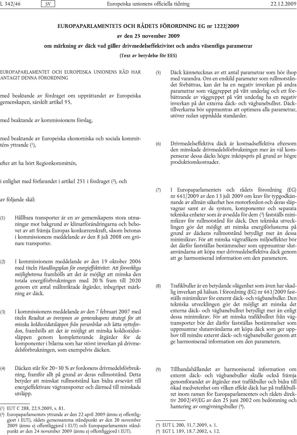 EUROPAPARLAMENTET OCH EUROPEISKA UNIONENS RÅD HAR ANTAGIT DENNA FÖRORDNING med beaktande av fördraget om upprättandet av Europeiska gemenskapen, särskilt artikel 95, med beaktande av kommissionens