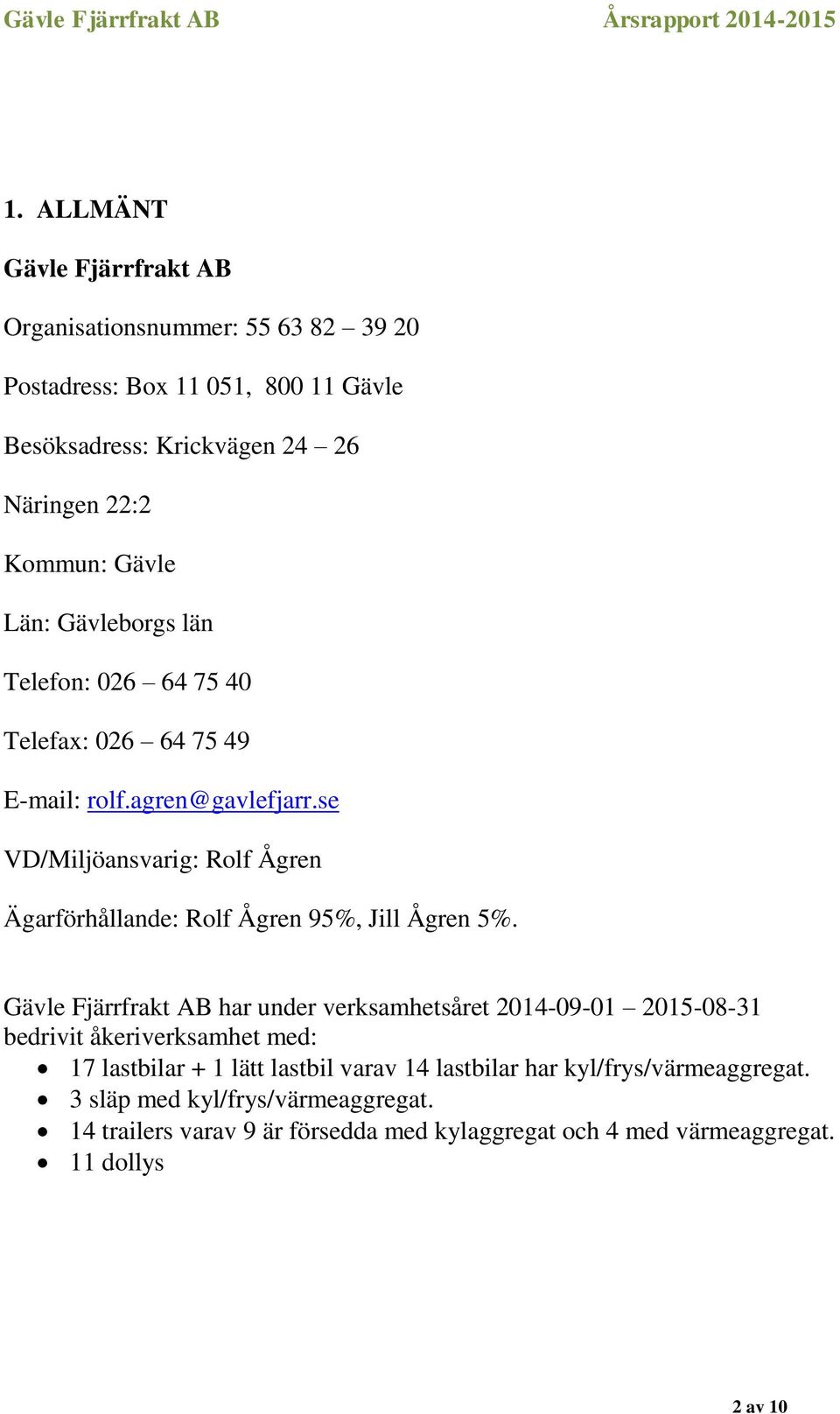 se VD/Miljöansvarig: Rolf Ågren Ägarförhållande: Rolf Ågren 95%, Jill Ågren 5%.