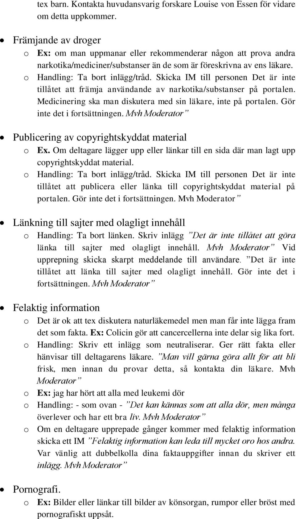 tillåtet att främja användande av narkotika/substanser på portalen. Medicinering ska man diskutera med sin läkare, inte på portalen. Gör inte det i fortsättningen.