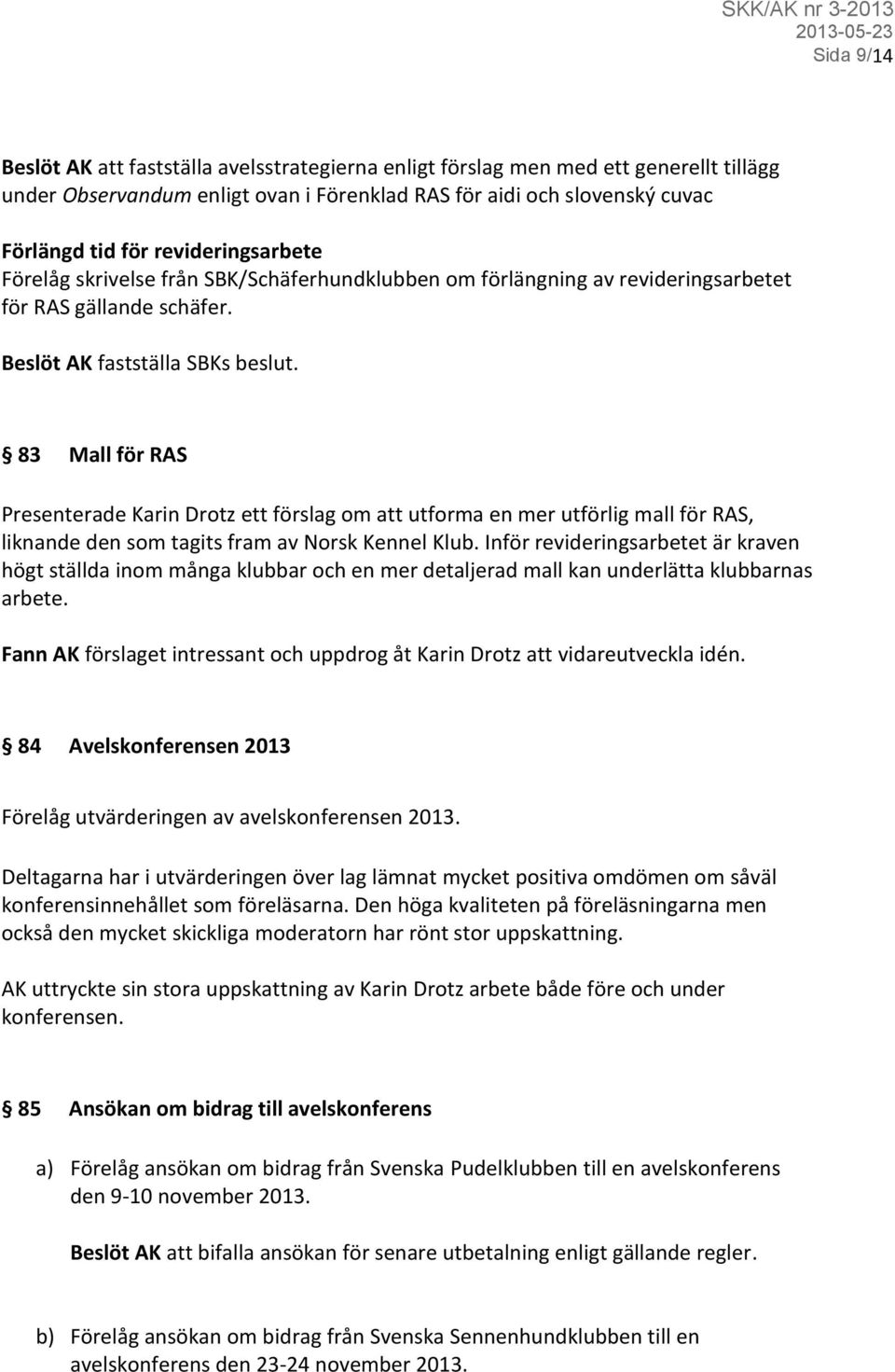 83 Mall för RAS Presenterade Karin Drotz ett förslag om att utforma en mer utförlig mall för RAS, liknande den som tagits fram av Norsk Kennel Klub.