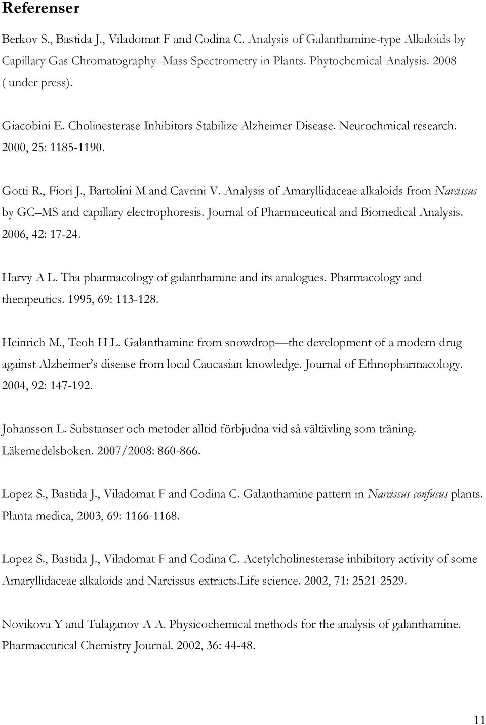Analysis of Amaryllidaceae alkaloids from Narcissus by GC MS and capillary electrophoresis. Journal of Pharmaceutical and Biomedical Analysis. 2006, 42: 17-24. Harvy A L.