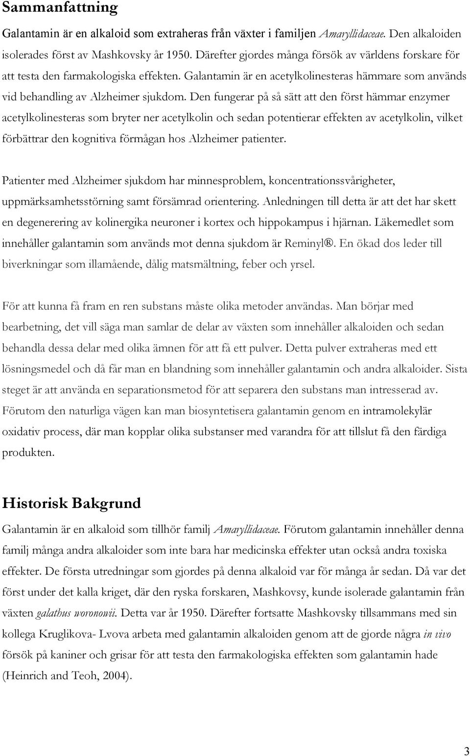 Den fungerar på så sätt att den först hämmar enzymer acetylkolinesteras som bryter ner acetylkolin och sedan potentierar effekten av acetylkolin, vilket förbättrar den kognitiva förmågan hos