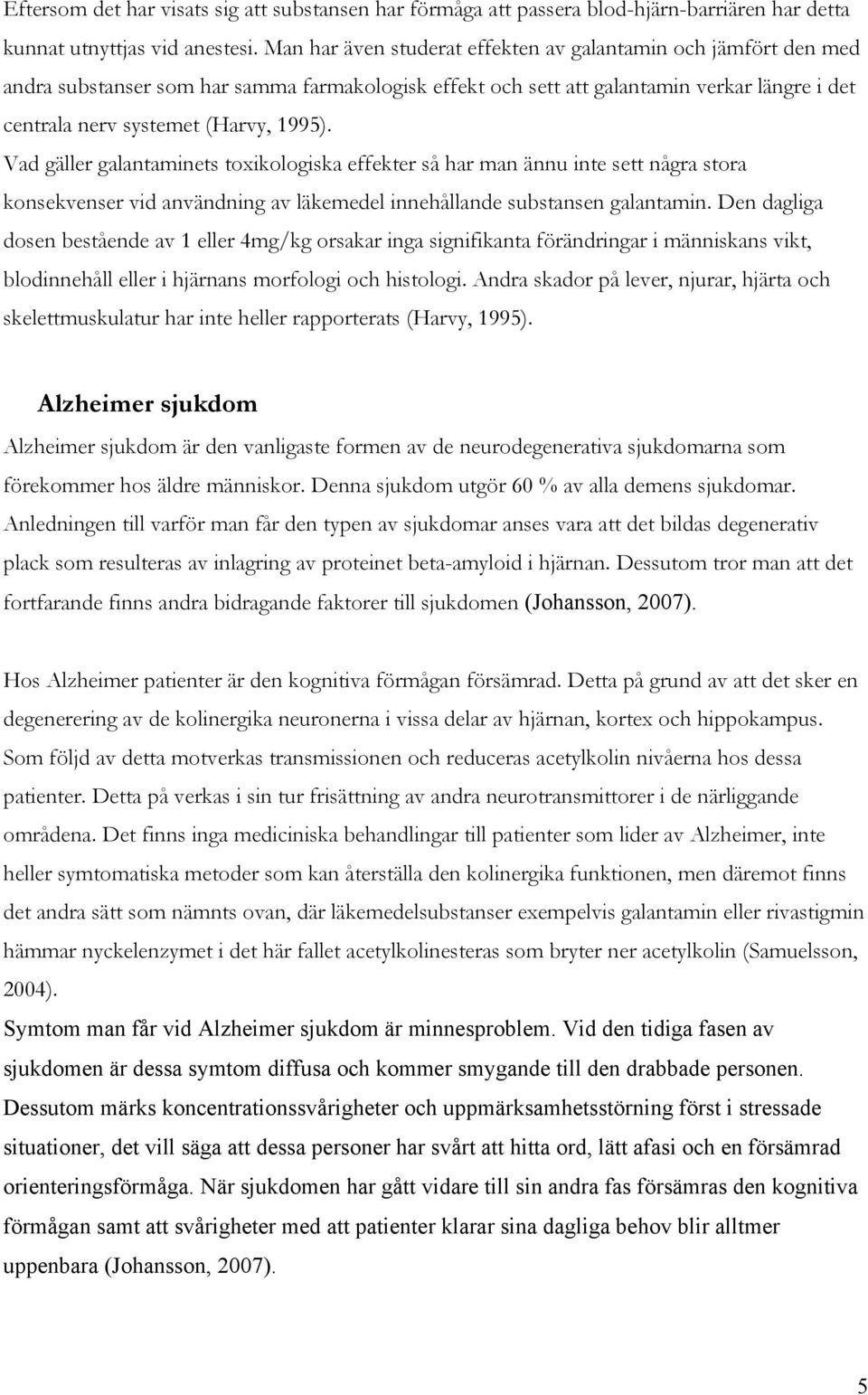 Vad gäller galantaminets toxikologiska effekter så har man ännu inte sett några stora konsekvenser vid användning av läkemedel innehållande substansen galantamin.