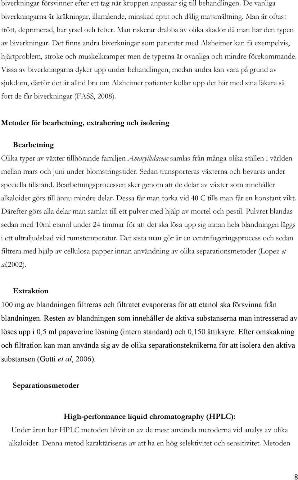 Det finns andra biverkningar som patienter med Alzheimer kan få exempelvis, hjärtproblem, stroke och muskelkramper men de typerna är ovanliga och mindre förekommande.