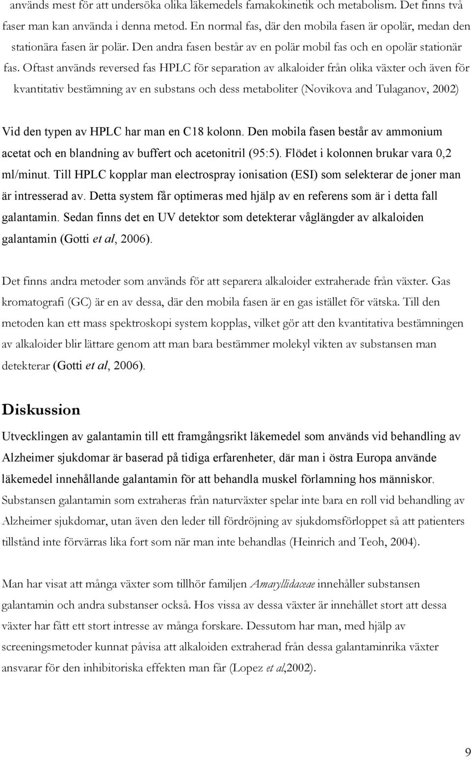 Oftast används reversed fas HPLC för separation av alkaloider från olika växter och även för kvantitativ bestämning av en substans och dess metaboliter (Novikova and Tulaganov, 2002) Vid den typen av