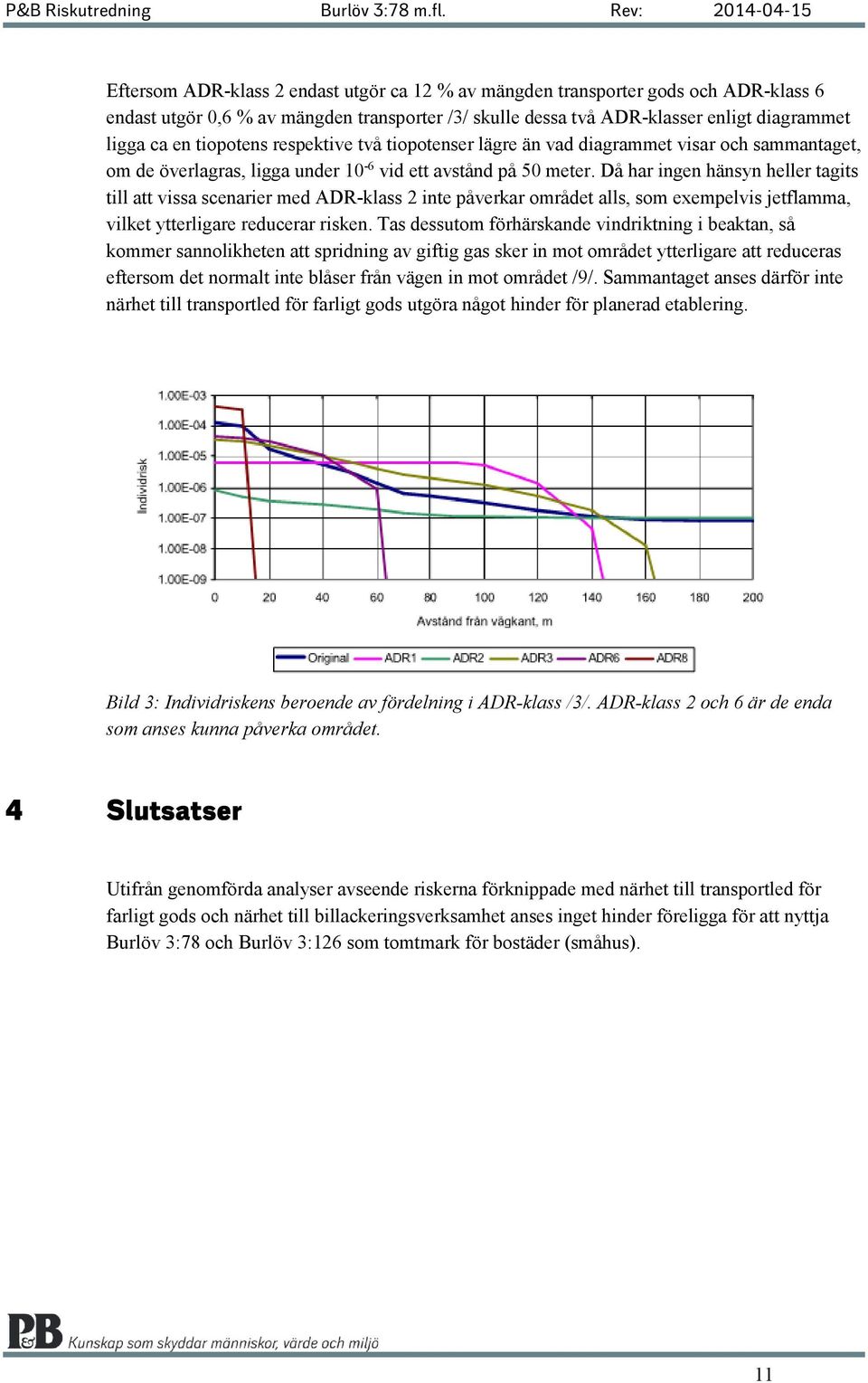 Då har ingen hänsyn heller tagits till att vissa scenarier med ADR-klass 2 inte påverkar området alls, som exempelvis jetflamma, vilket ytterligare reducerar risken.