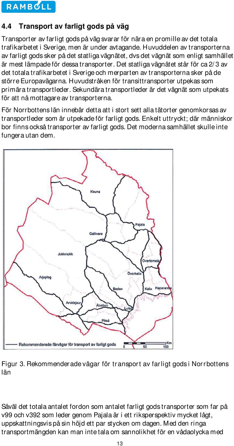 Det statliga vägnätet står för ca 2/3 av det totala trafikarbetet i Sverige och merparten av transporterna sker på de större Europavägarna.