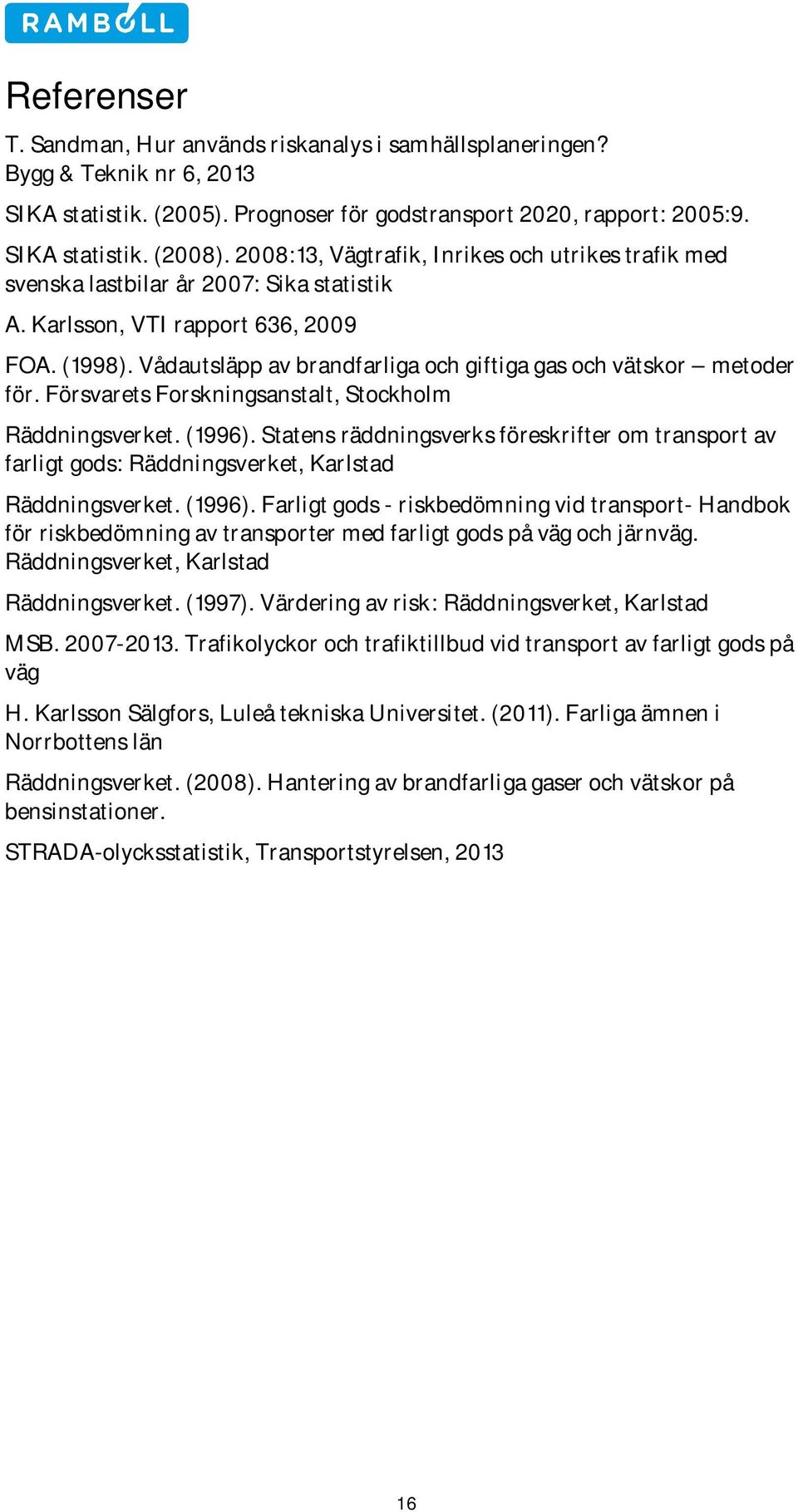 Vådautsläpp av brandfarliga och giftiga gas och vätskor metoder för. Försvarets Forskningsanstalt, Stockholm Räddningsverket. (1996).