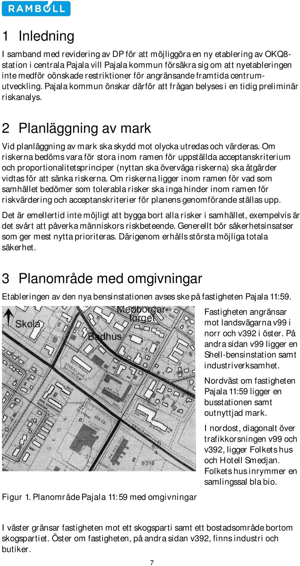 2 Planläggning av mark Vid planläggning av mark ska skydd mot olycka utredas och värderas.