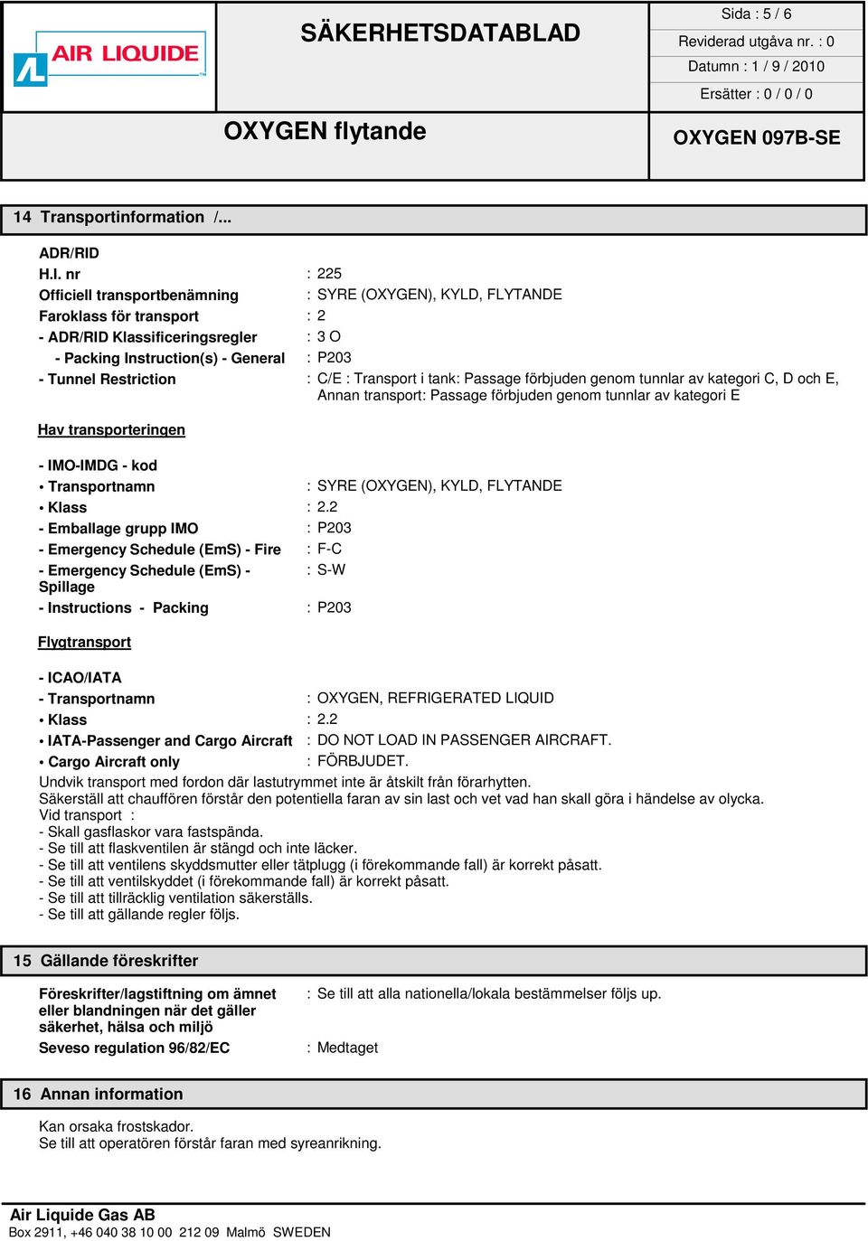 Restriction : C/E : Transport i tank: Passage förbjuden genom tunnlar av kategori C, D och E, Annan transport: Passage förbjuden genom tunnlar av kategori E Hav transporteringen - IMO-IMDG - kod