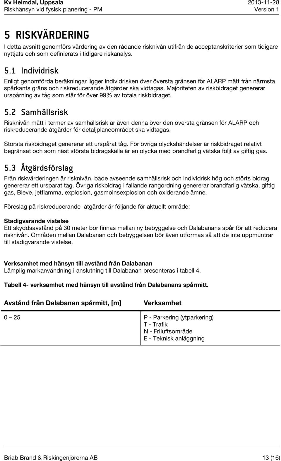 Majoriteten av riskbidraget genererar urspårning av tåg som står för över 99% av totala riskbidraget. 5.