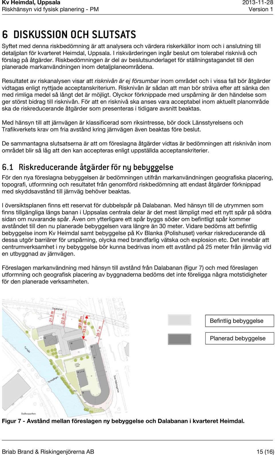 Riskbedömningen är del av beslutsunderlaget för ställningstagandet till den planerade markanvändningen inom detaljplaneområdena.