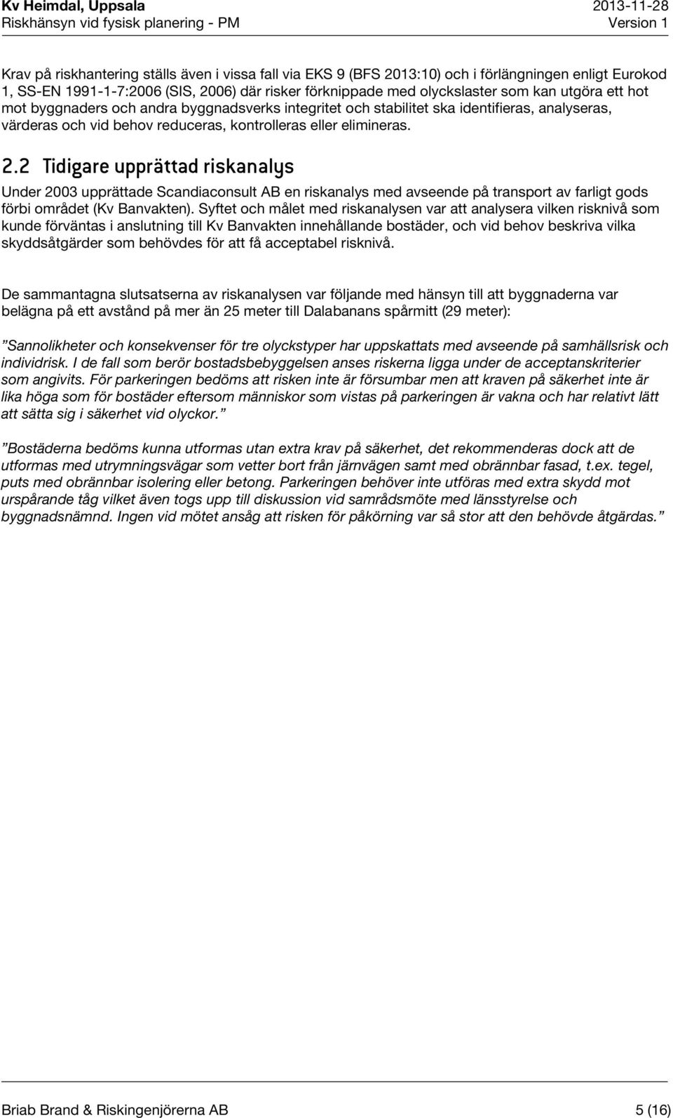 2 Tidigare upprättad riskanalys Under 2003 upprättade Scandiaconsult AB en riskanalys med avseende på transport av farligt gods förbi området (Kv Banvakten).