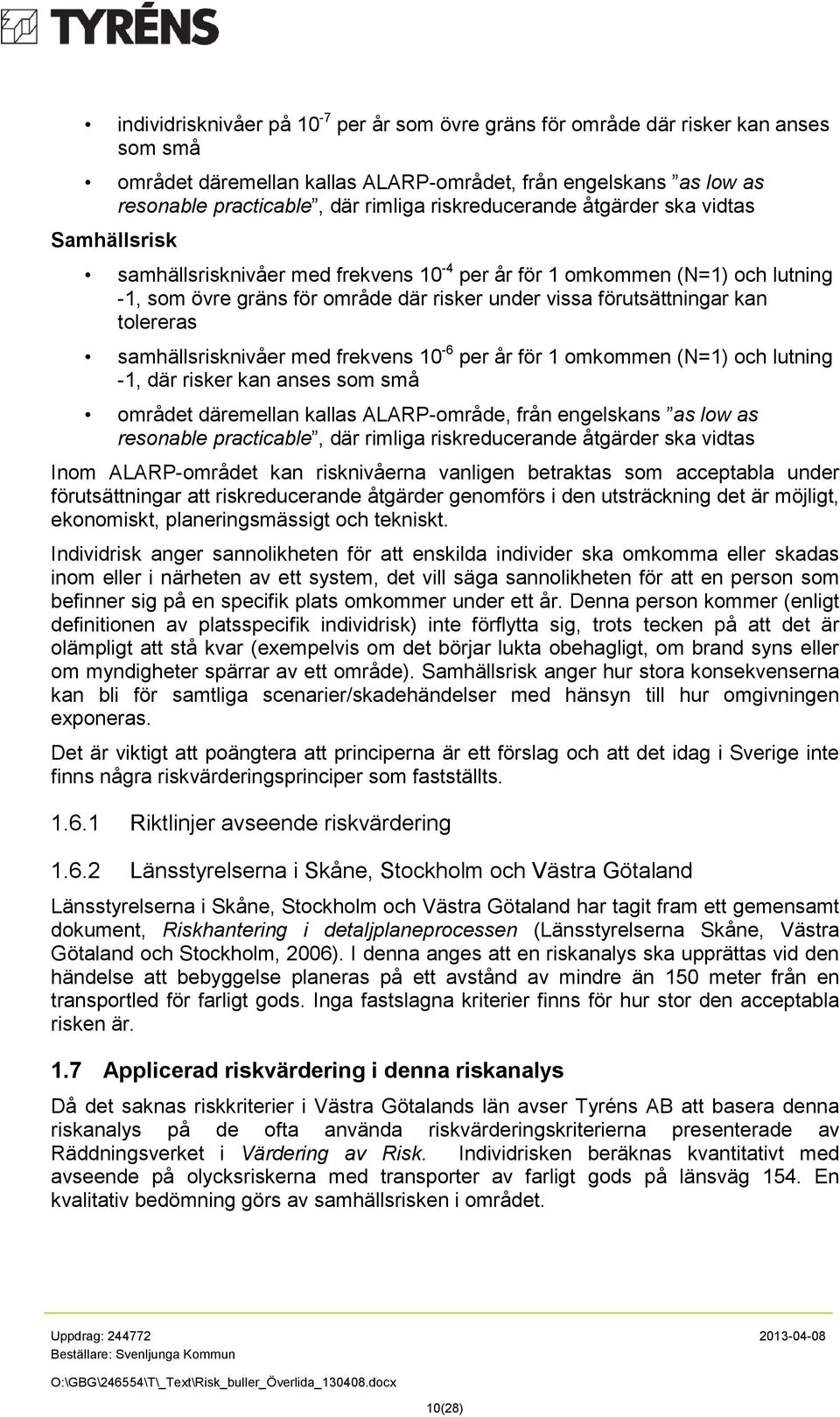 tolereras samhällsrisknivåer med frekvens 10-6 per år för 1 omkommen (N=1) och lutning -1, där risker kan anses som små området däremellan kallas ALARP-område, från engelskans as low as resonable