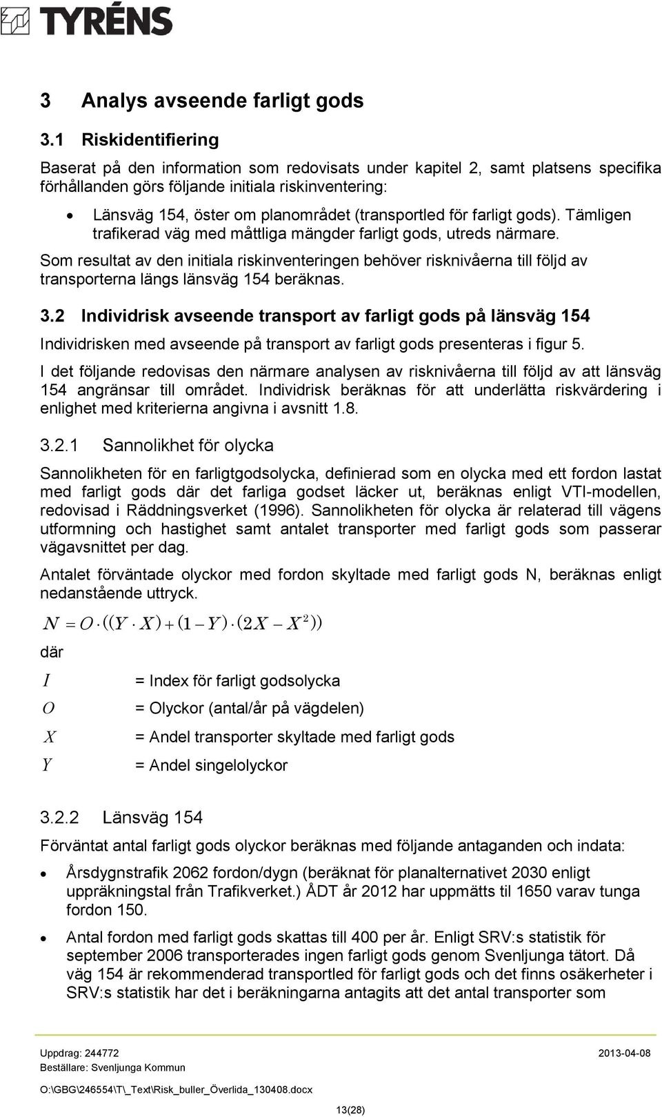 (transportled för farligt gods). Tämligen trafikerad väg med måttliga mängder farligt gods, utreds närmare.