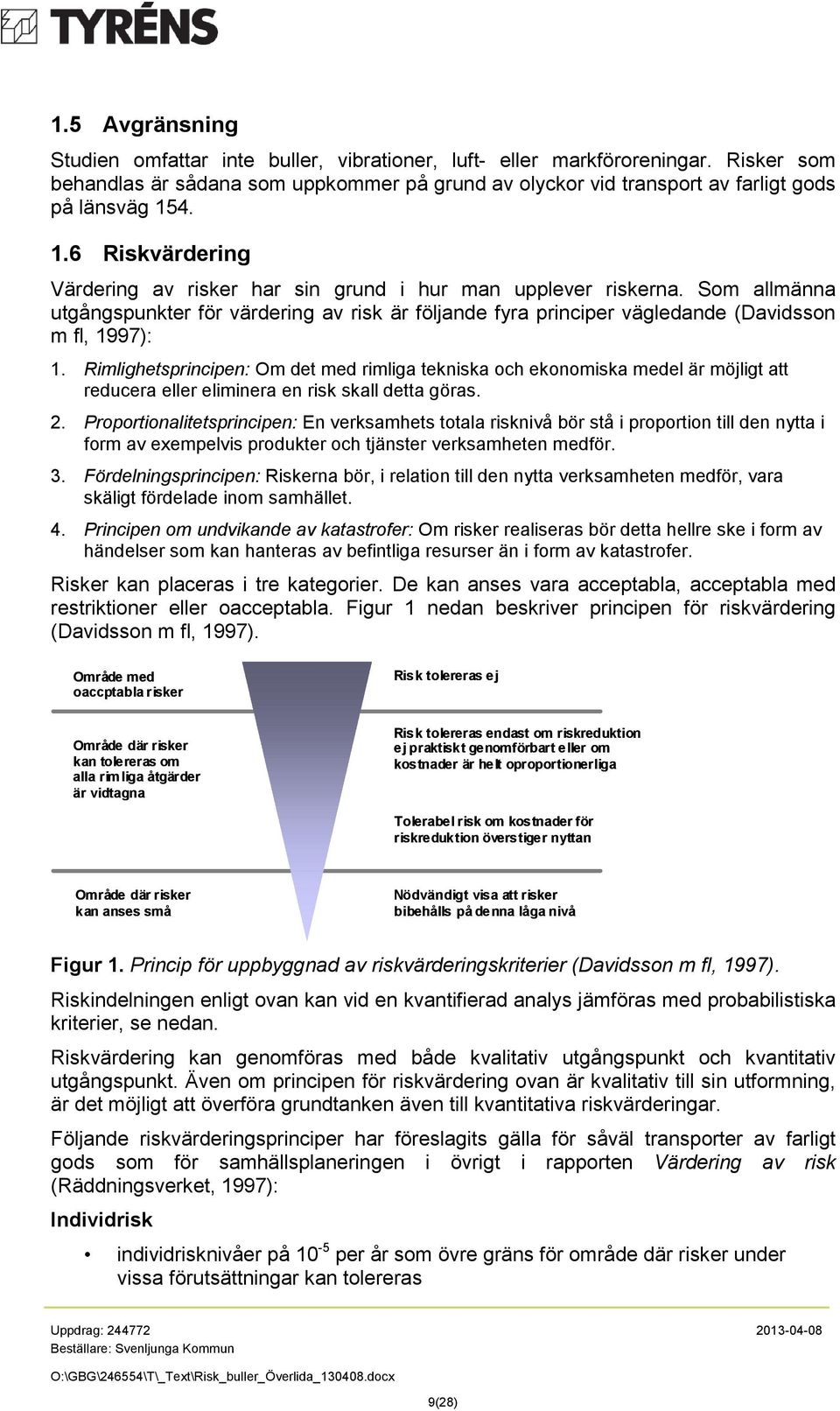 Rimlighetsprincipen: Om det med rimliga tekniska och ekonomiska medel är möjligt att reducera eller eliminera en risk skall detta göras. 2.