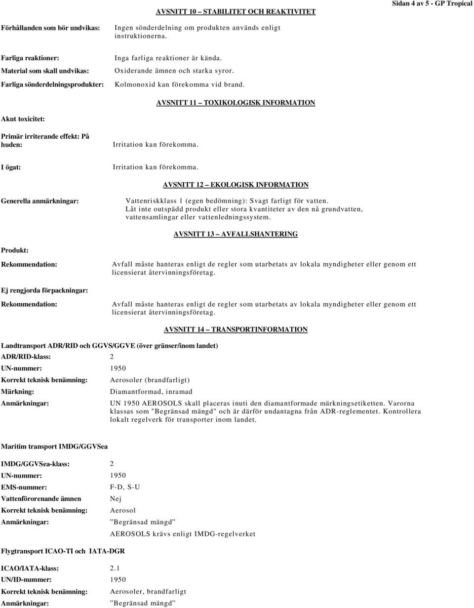 AVSNITT 11 TOXIKOLOGISK INFORMATION Akut toxicitet: Primär irriterande effekt: På huden: Irritation kan förekomma. I ögat: Irritation kan förekomma.