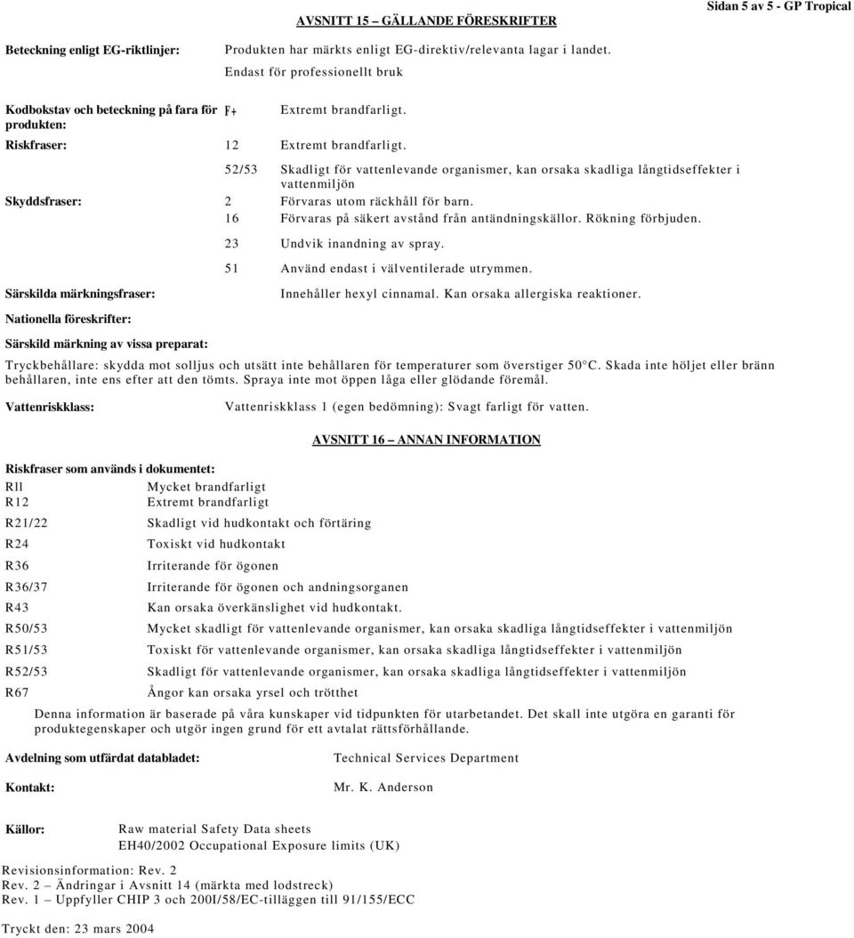 52/53 Skadligt för vattenlevande organismer, kan orsaka skadliga långtidseffekter i vattenmiljön Skyddsfraser: 2 Förvaras utom räckhåll för barn. 16 Förvaras på säkert avstånd från antändningskällor.